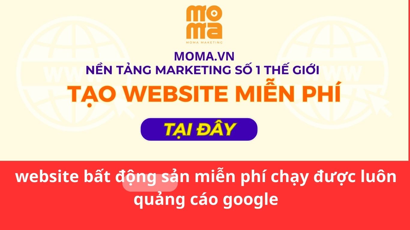 Thiết kế website bất động sản miễn phí chạy được luôn quảng cáo google tại moma