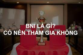 BNI LÀ GÌ? 9 LƯU Ý KHÔNG NÊN THAM GIA BNI