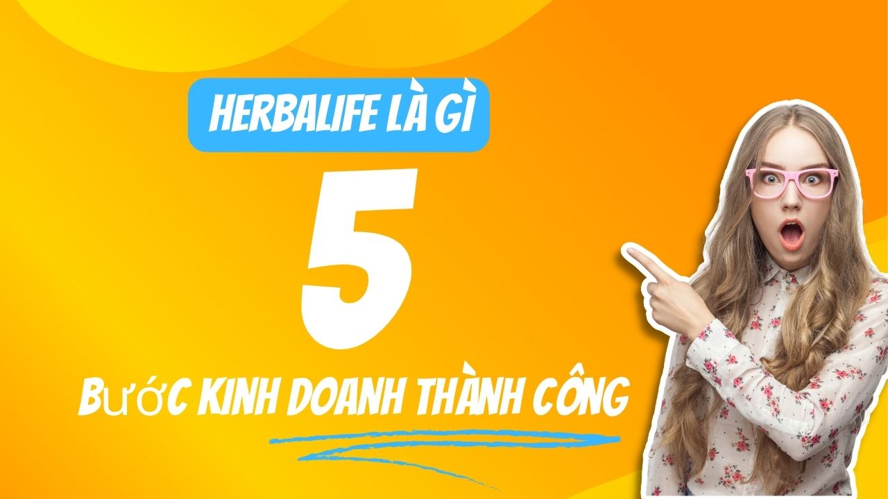 Herbalife là gì? 5 bước kinh doanh herbalife thành công