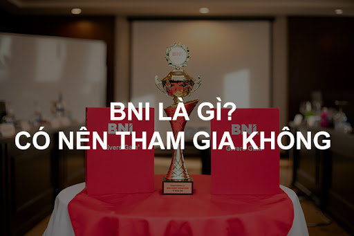 BNI LÀ GÌ? 10 lưu ý khi tham gia bni