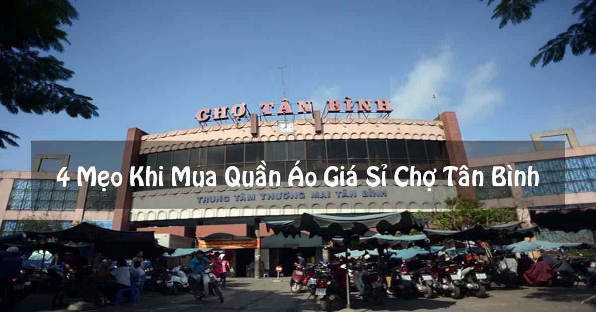 Lấy quần áo sỉ ở chợ Tân Bình: Bỏ túi 4 mẹo mua sỉ giá rẻ nhất