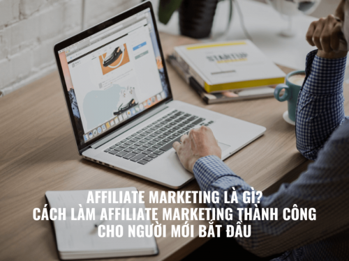 Affiliate Marketing Là Gì? Cách Làm Affiliate Marketing Thành Công Cho Người Mới Bắt Đầu