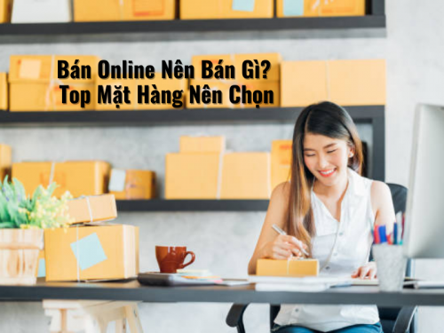 Bán Hàng Online Nên Bán Gì? Top Mặt Hàng Nên Chọn 2023