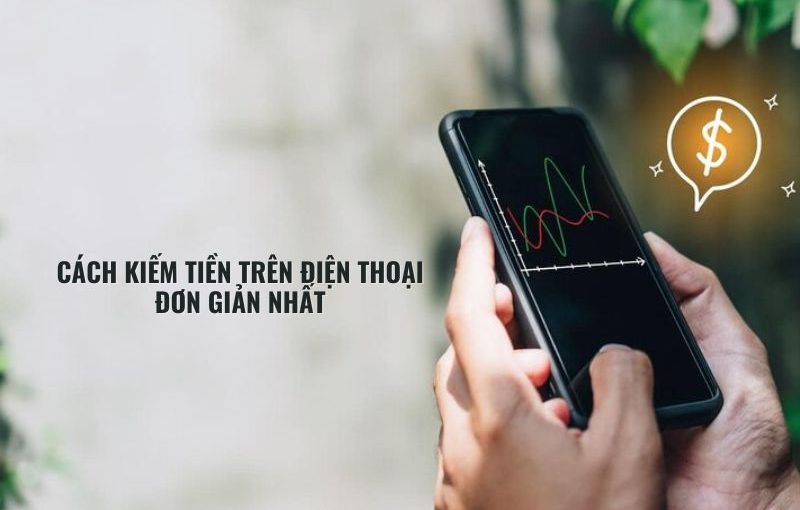 Cách Kiếm Tiền Trên Điện Thoại Đơn Giản Nhất