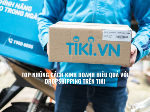 Top Những Cách Kinh Doanh Hiệu Quả Với Dropshipping Trên Tiki