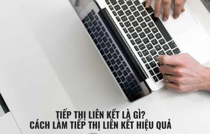 Tiếp Thị Liên Kết Là Gì? Cách Làm Tiếp Thị Liên Kết Hiệu Quả