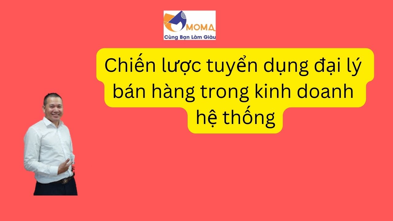 Chiến lược tuyển dụng đại lý bán hàng trong kinh doanh hệ thống