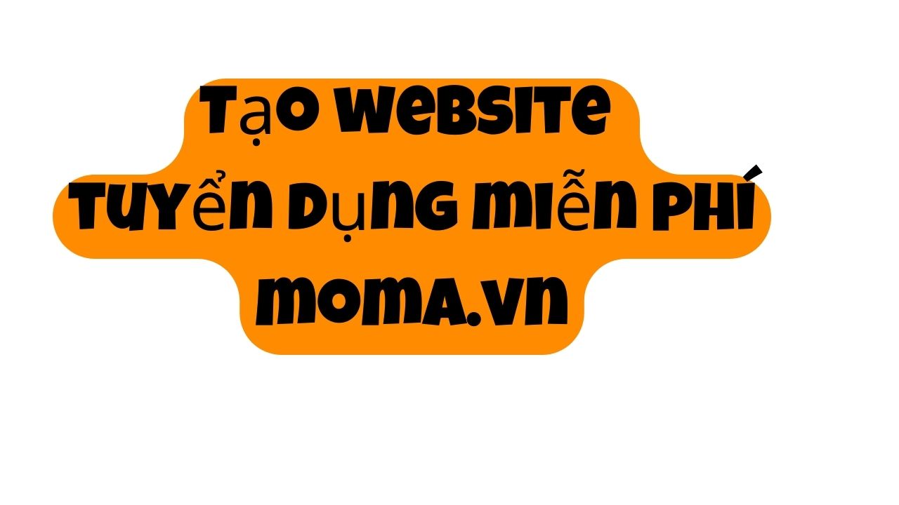 7 bước thiết kế webstie tuyển dụng miễn phí trọn đời - moma.vn