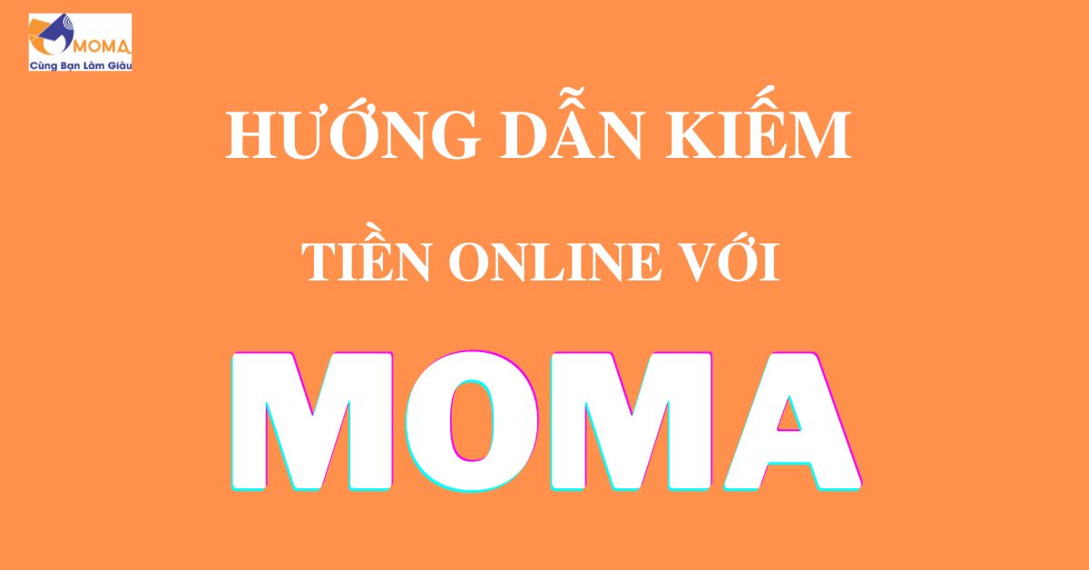 Hướng dẫn kiếm tiền online với moma để có thu nhập 20 triệu/tháng