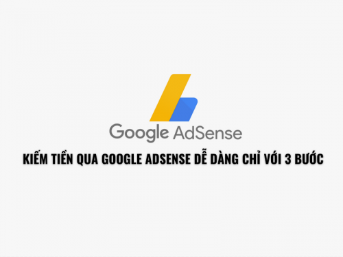 Kiếm Tiền Qua Google Adsense Dễ Dàng Chỉ Với 3 Bước