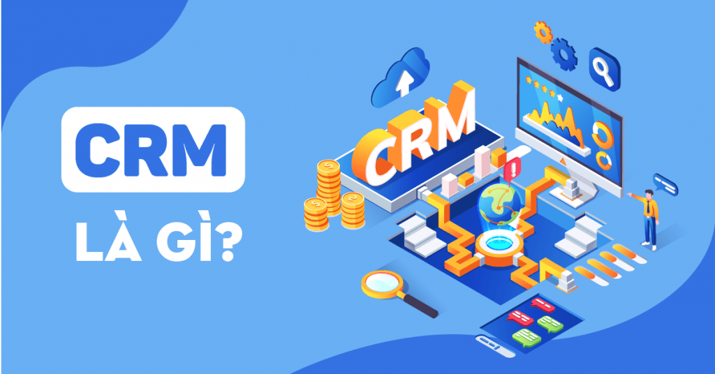Phần mềm CRM là gì? Tại sao doanh nghiệp bạn cần crm? Giới thiệu 5 phần mềm crm tốt nhất hiện nay